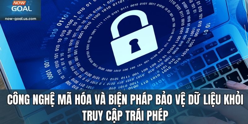 Công nghệ mã hóa và biện pháp bảo vệ dữ liệu khỏi truy cập trái phép