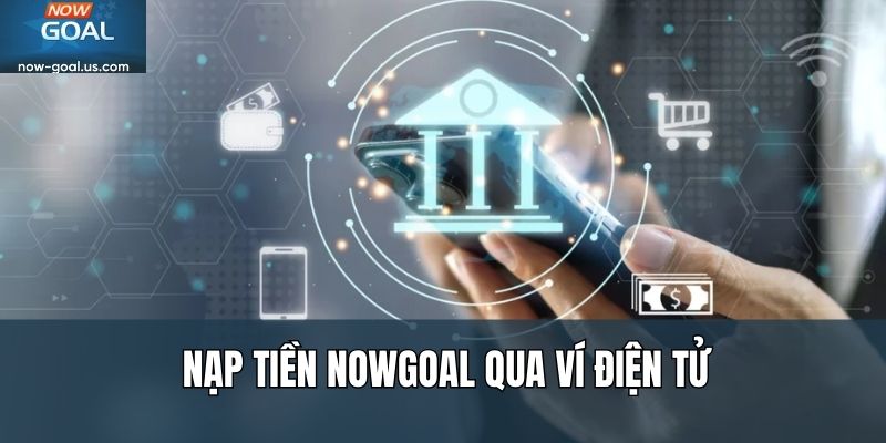 Nạp tiền Nowgoal qua ví điện tử